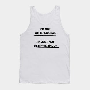 I'm Not Anti-Social.  I'm Just Not User Friendly Tank Top